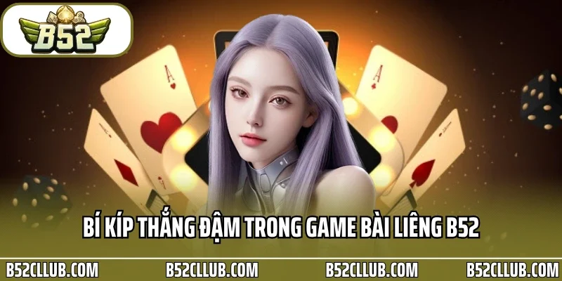 Bí kíp thắng đậm trong game bài liêng B52