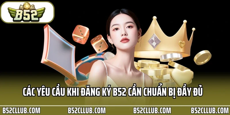 Các yêu cầu khi đăng ký B52 cần chuẩn bị đầy đủ