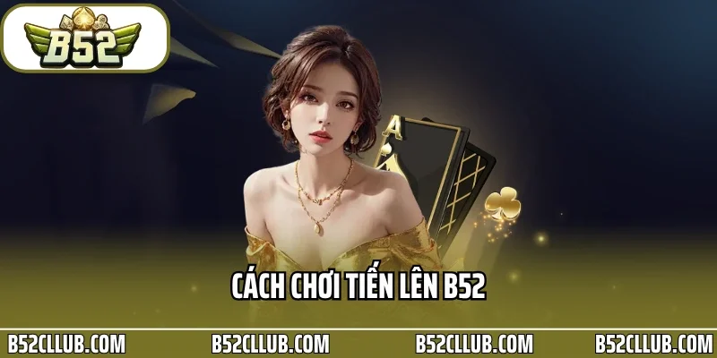 cách chơi tiến lên B52