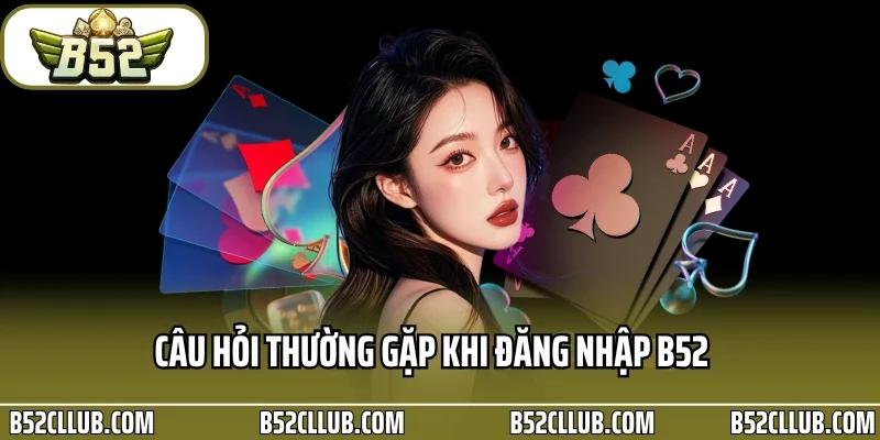 Câu hỏi thường gặp khi đăng nhập B52