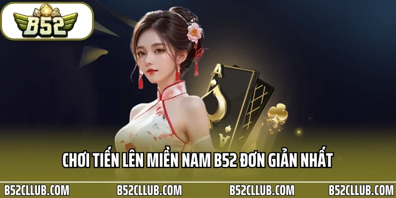 Chơi tiến lên miền Nam B52 đơn giản nhất