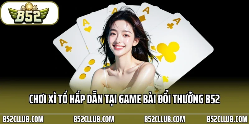 Chơi Xì Tố hấp dẫn tại game bài đổi thưởng B52