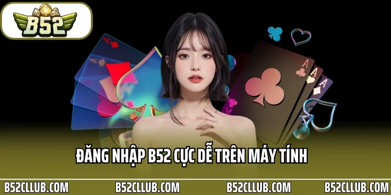 Đăng nhập B52 cực dễ trên máy tính