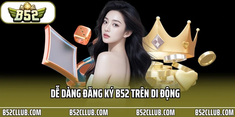 Dễ dàng đăng ký B52 trên di động