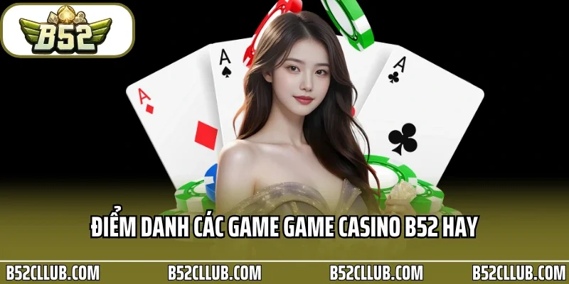 Điểm danh các game Game Casino B52 hay