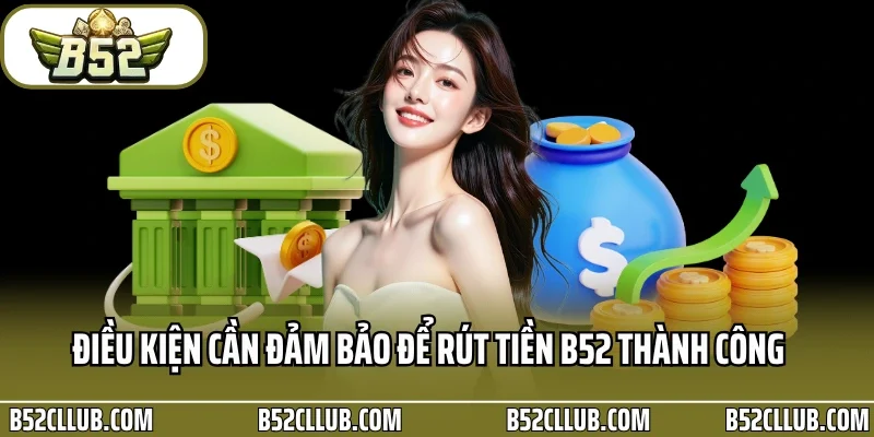Điều kiện cần đảm bảo để rút tiền B52 thành công