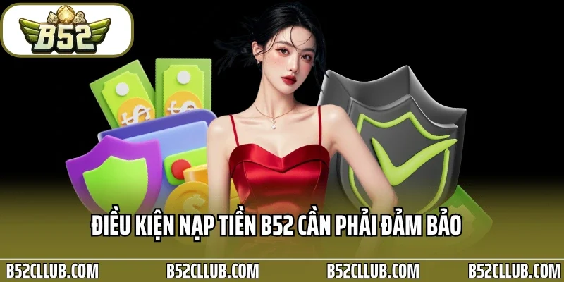 Điều kiện nạp tiền B52 cần phải đảm bảo