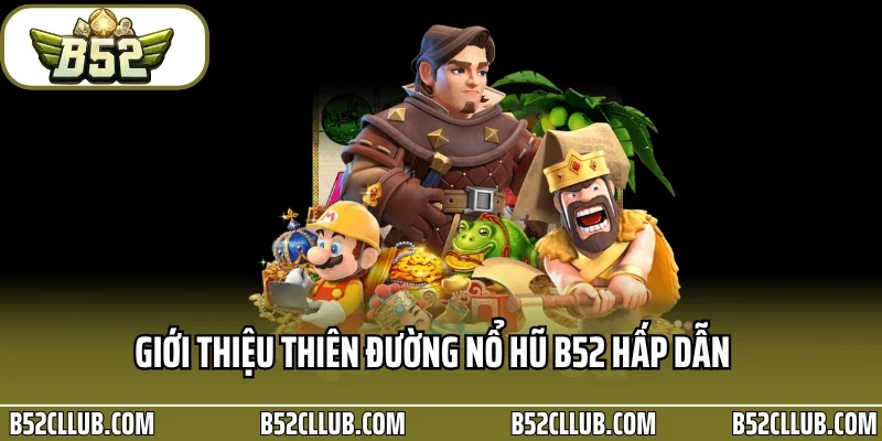 Giới thiệu thiên đường nổ hũ B52 hấp dẫn