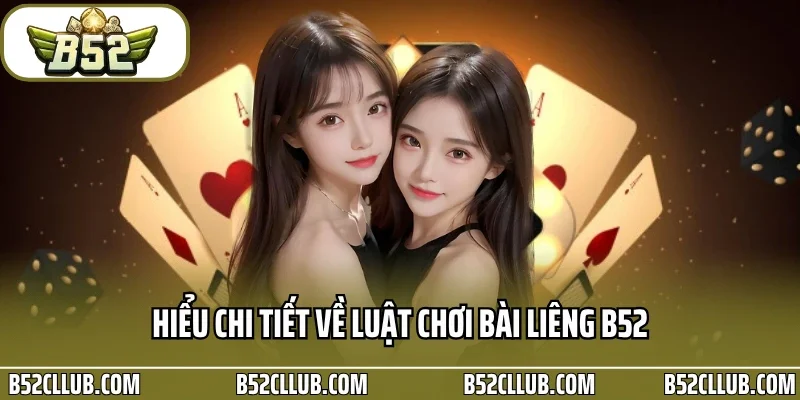 Hiểu chi tiết về luật chơi bài liêng B52