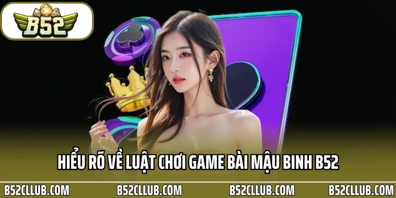 Hiểu rõ về luật chơi game bài mậu binh B52