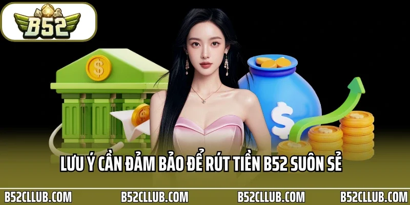 Lưu ý cần đảm bảo để rút tiền B52 suôn sẻ