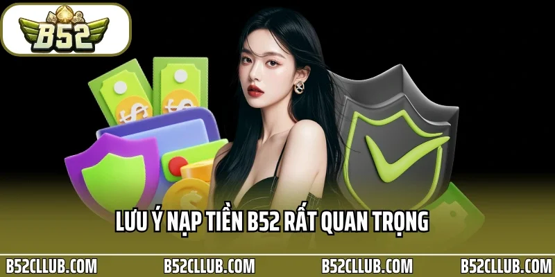 Lưu ý nạp tiền B52 rất quan trọng