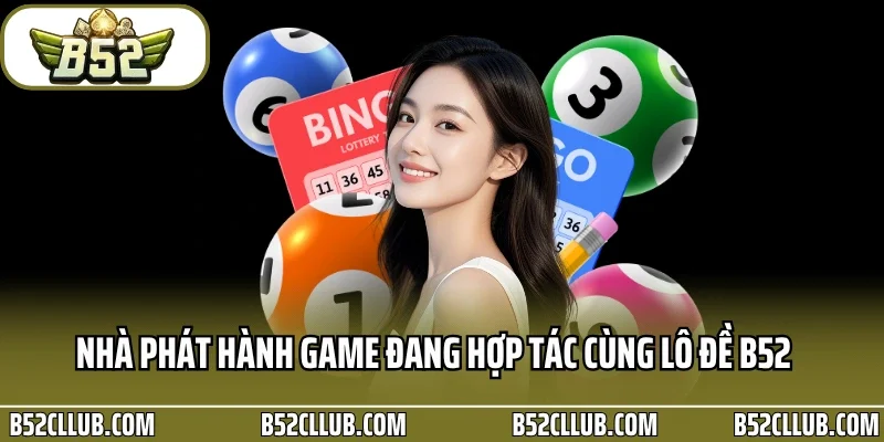 Nhà phát hành game đang hợp tác cùng lô đề B52