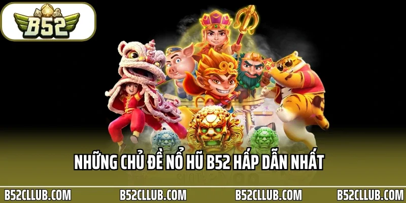 Những chủ đề nổ hũ B52 hấp dẫn nhất