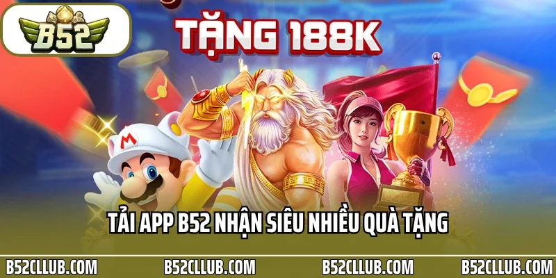 Tải app B52 nhận siêu nhiều quà tặng