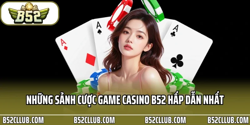 Những sảnh cược Game Casino B52 hấp dẫn nhất